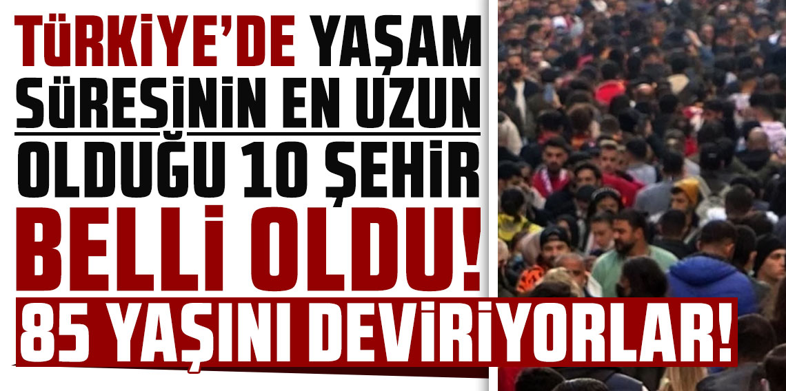 Türkiye'de yaşam süresinin en uzun olduğu 10 şehir belli oldu