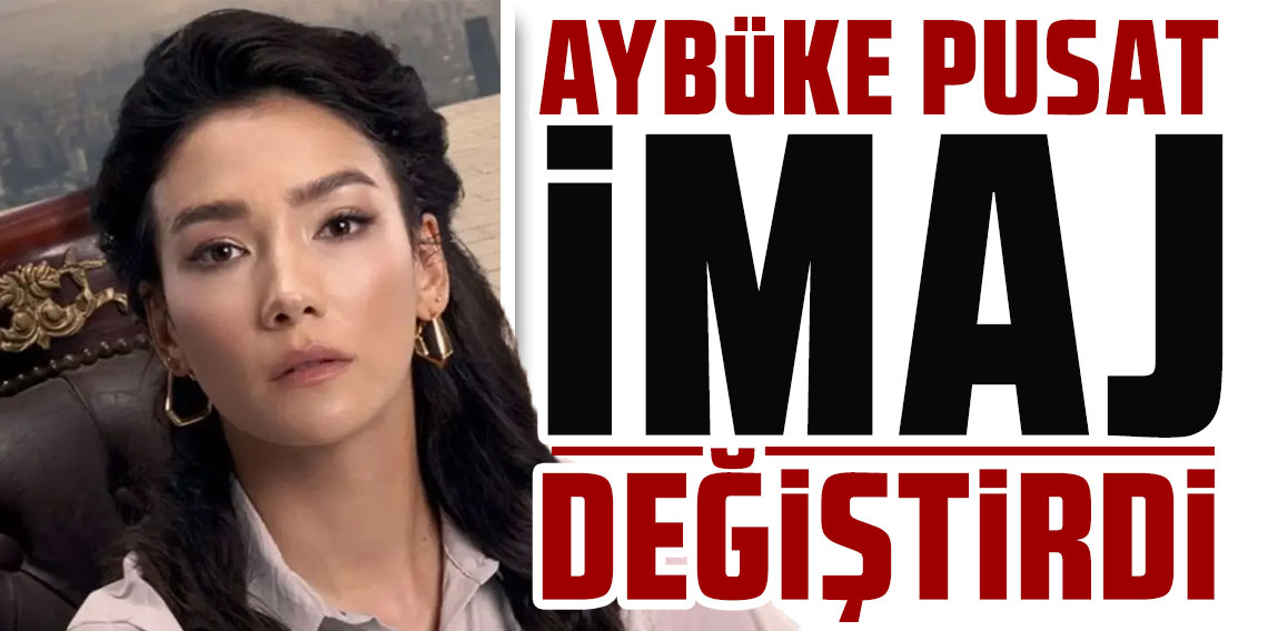 Aybüke Pusat'ın imaj değişikliği beğeni topladı