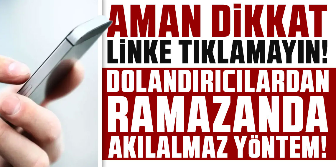 Linke tıklayan yandı! Dolandırıcılardan ramazanda akılalmaz yöntem