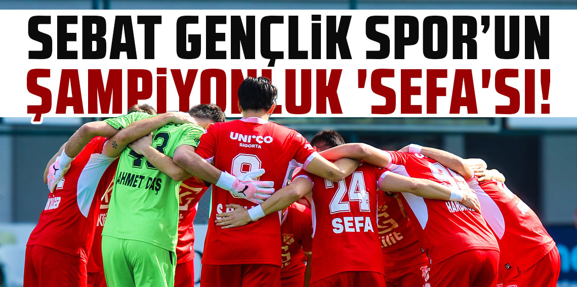 SEBAT'IN ŞAMPİYONLUK 'SEFA'SI!