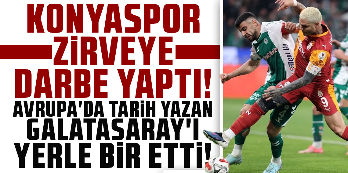 KONYASPOR ZİRVEYE DARBE YAPTI! AVRUPA'DA TARİH YAZAN GALATASARAY'I YERLE BİR ETTİ!