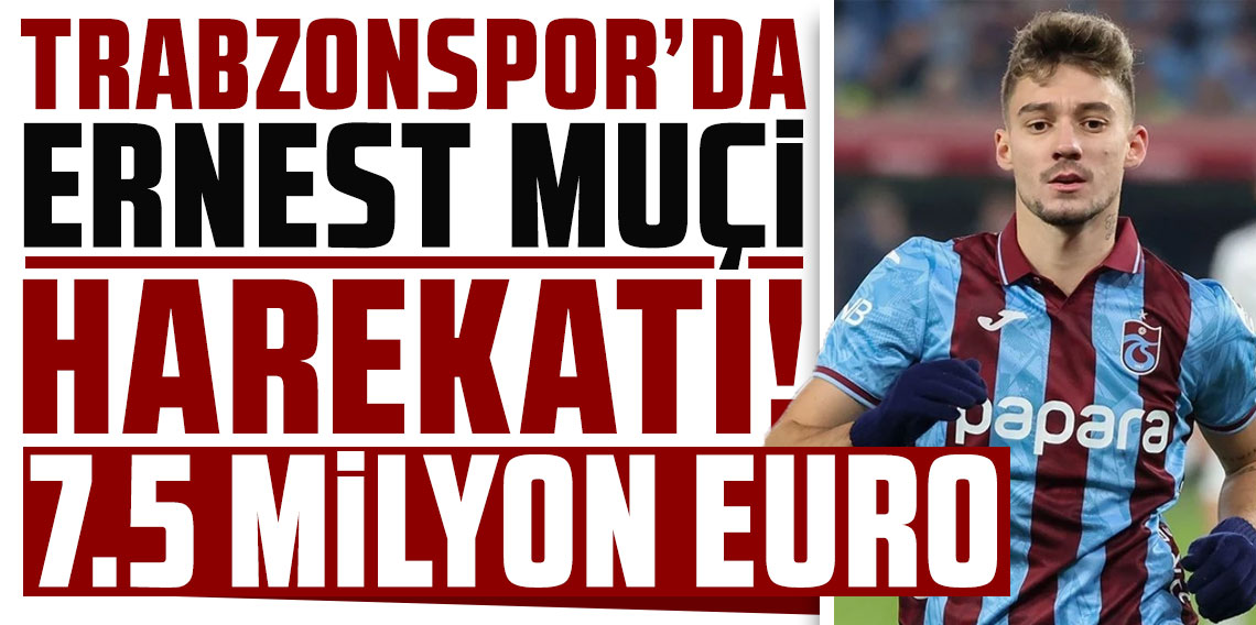 Trabzonspor'da Ernest Muçi harekatı!