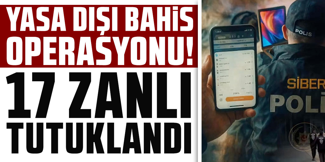 İstanbul merkezli yasa dışı bahis operasyonunda 17 zanlı tutuklandı
