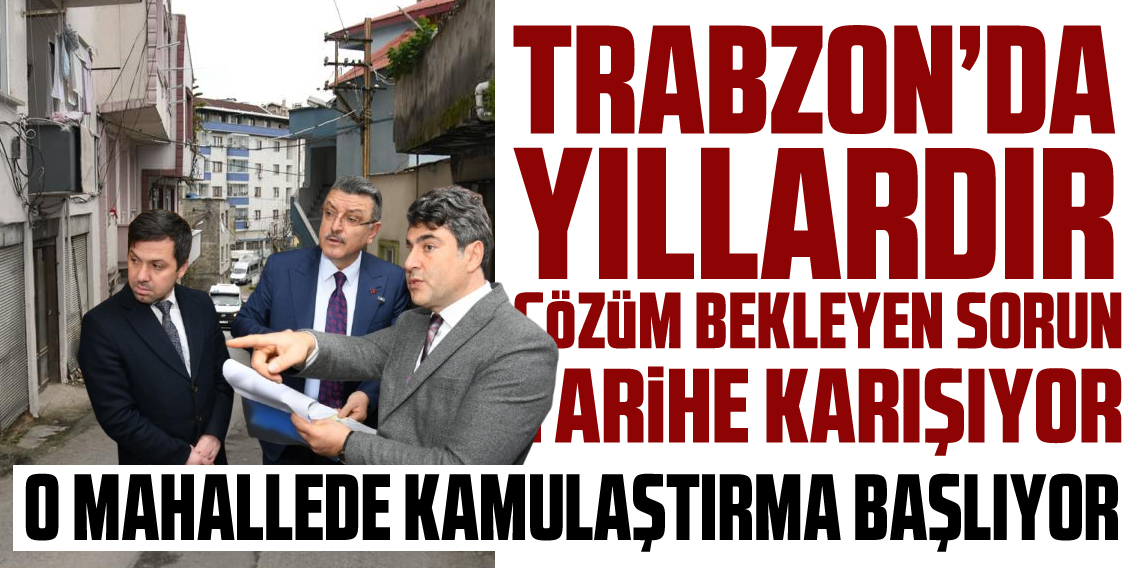 Trabzon'da Yıllardır Çözüm Bekleyen O Sorun Çözülüyor