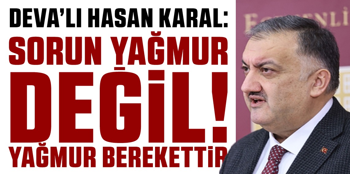 DEVA Partili Karal: “Sorun yağmur değil, yönetim anlayışı”