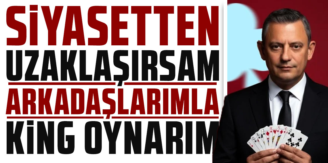 Özgür Özel: Siyasetten uzaklaşırsam, arkadaşlarımla King oynarım