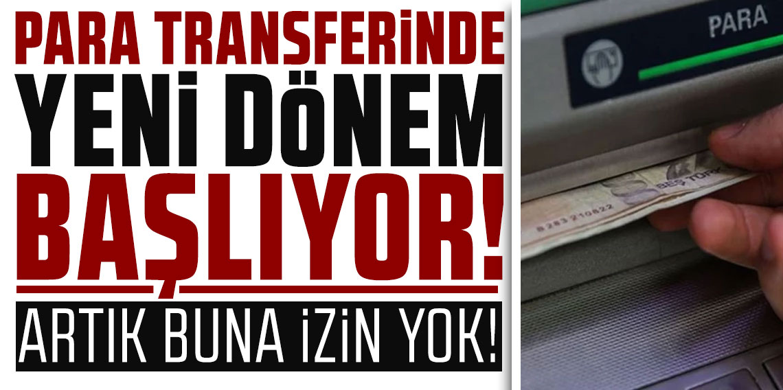 Artık buna izin yok! Para transferinde yeni dönem başlıyor