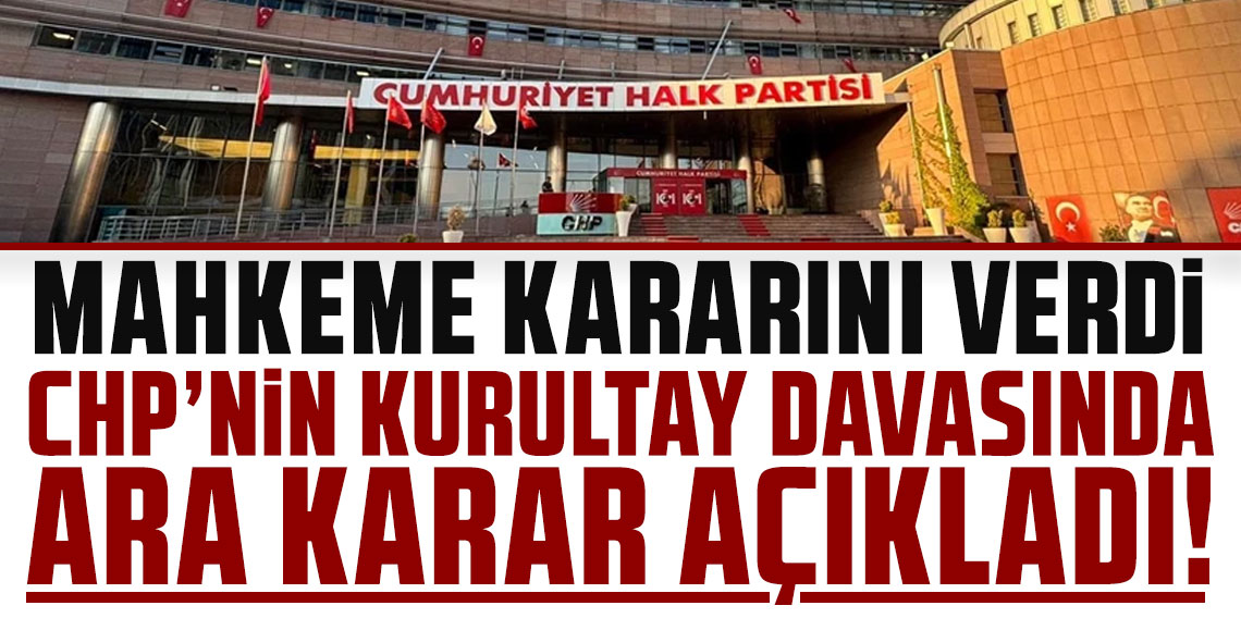 CHP'nin kurultay davasında ara karar açıklandı!