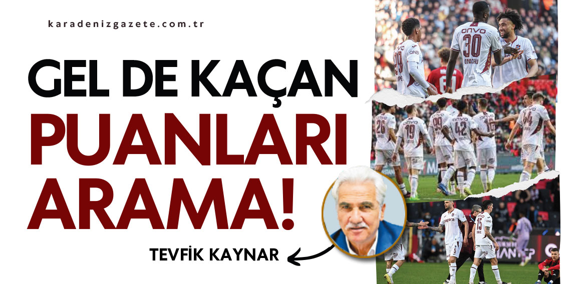 Teyfik Kaynar yazdı... ''GEL DE KAÇAN PUANLARI ARAMA!''