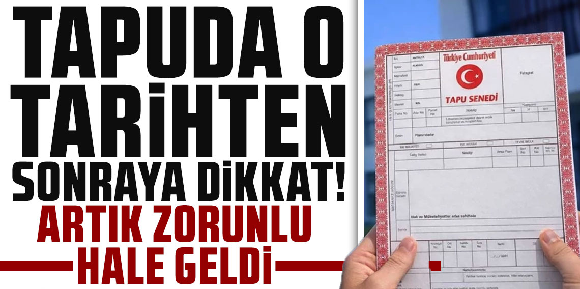 Tapuda o tarihten sonraya dikkat! Artık zorunlu hale geldi