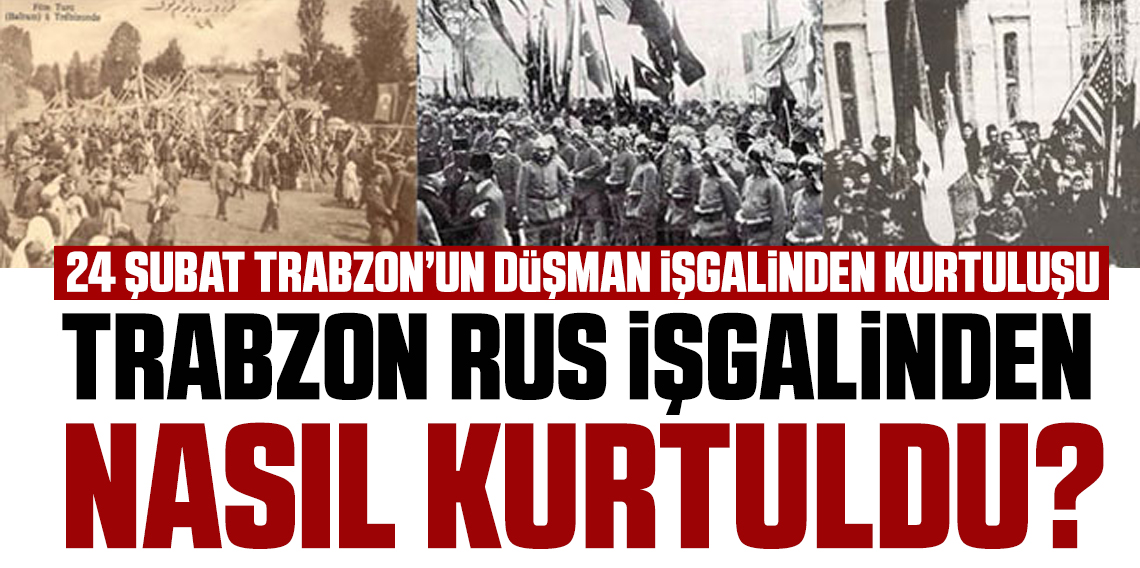 Trabzon’un Kurtuluşunun 108. Yılı: 24 Şubat 1918’de Esaretten Özgürlüğe Uzanan Destan
