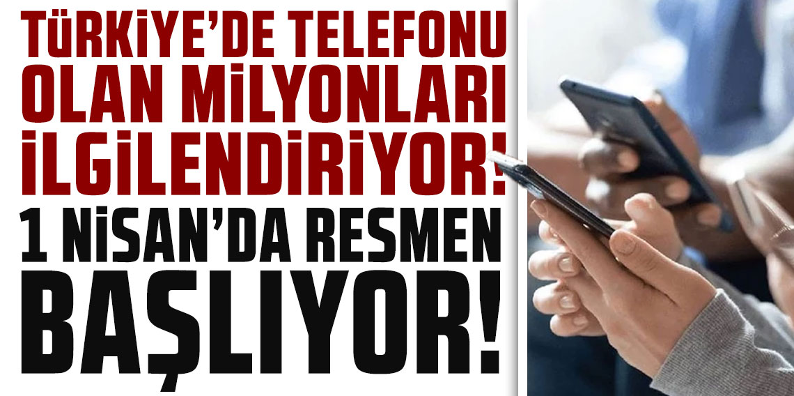 Türkiye'de telefonu olan milyonları ilgilendiriyor: 1 Nisan'da resmen başlıyor
