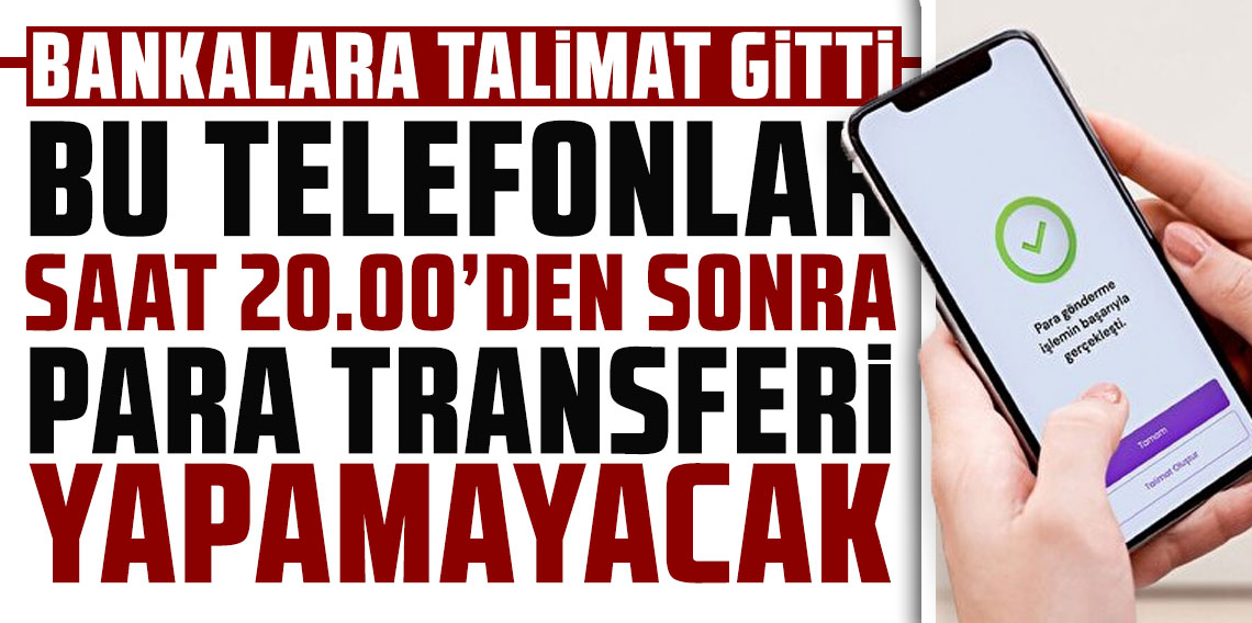 Bankalara talimat gitti: Bu telefonlar saat 22.00'den sonra para transferi yapamayacak