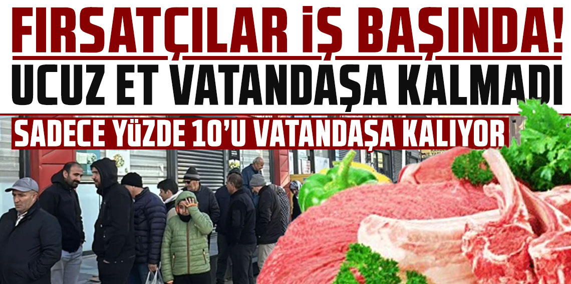 Fırsatçılar iş başında! Ucuz et vatandaşa kalmadı hepsini onlar aldı