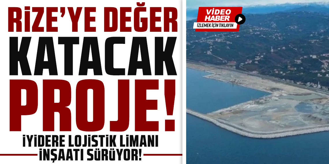 Rize İyidere Lojistik Limanı, Stratejik Ticaret ve Ulaşım Üssü Olacak