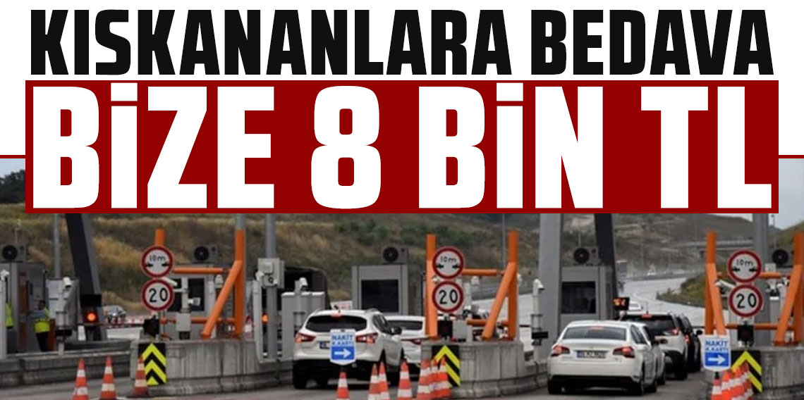 Kıskananlara bedava, bize 8 bin TL
