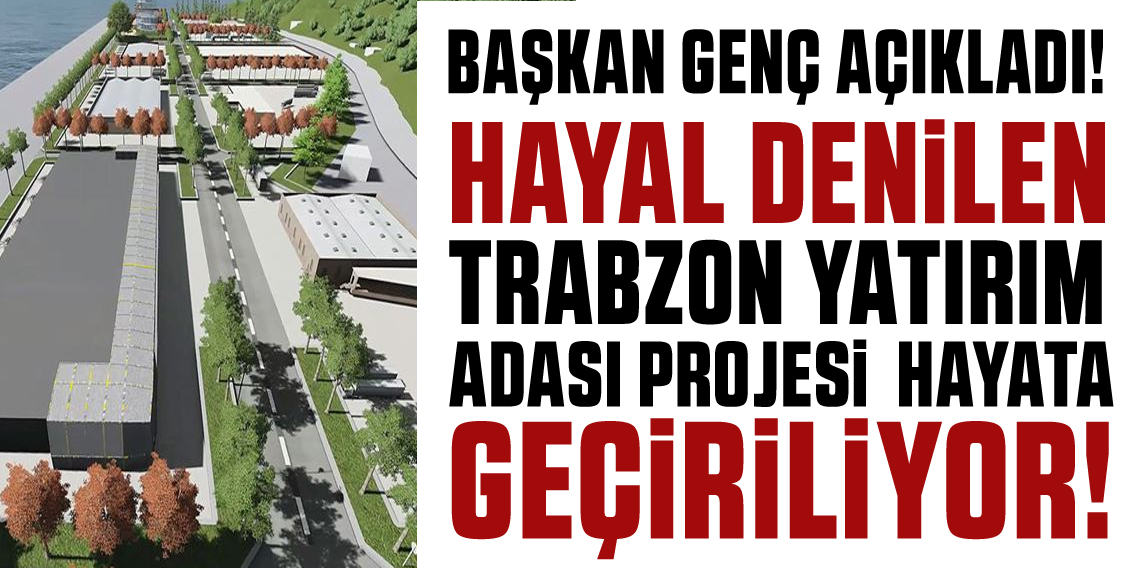 Trabzon Yatırım Adası Projesi hayata geçiriliyor!