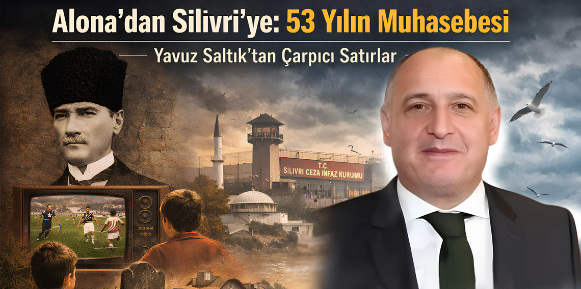 Yavuz Saltık, Silivri’den yazdı: Alona’dan Silivri’ye: 53 Yılın Muhasebesi