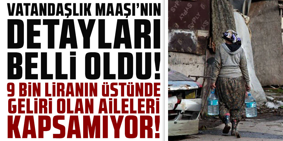 Vatandaşlık maaşı'nın  detaylar belli oldu! 9 bin liranın üstünde geliri olan aileleri kapsamıyor!