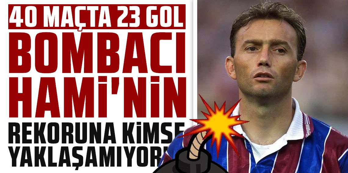 BOMBACI HAMİ'NİN REKORUNA KİMSE YAKLAŞAMIYOR!