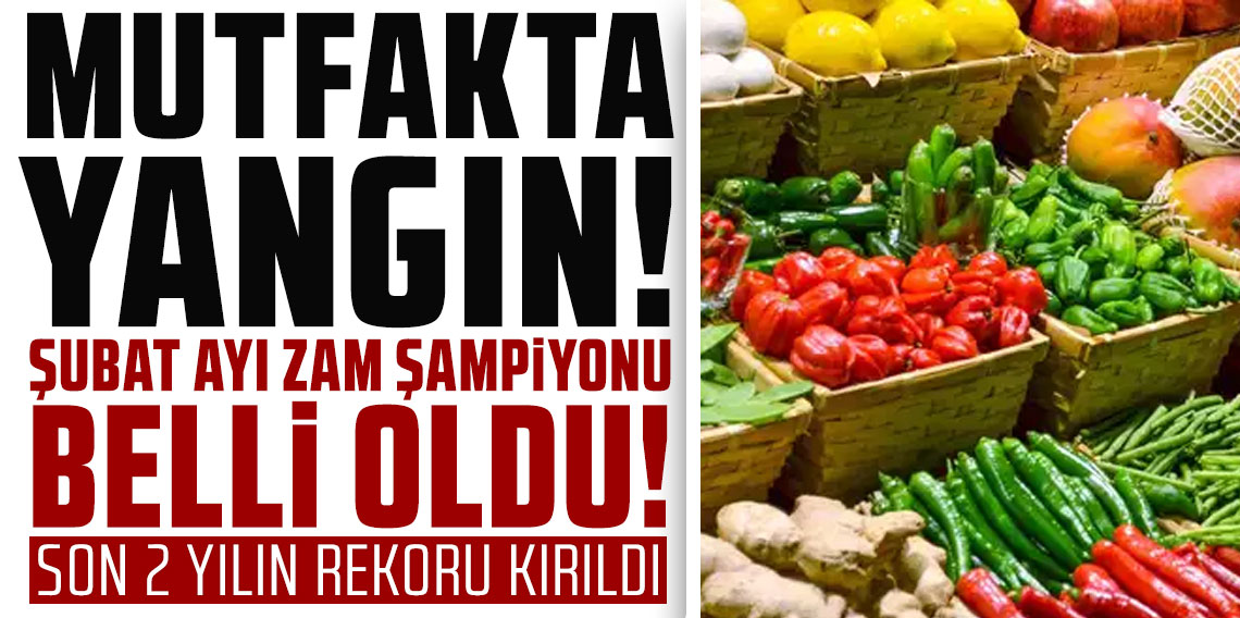 Şubat ayı zam şampiyonları belli oldu: Mutfakta son 2 yılın artış rekoru kırıldı!