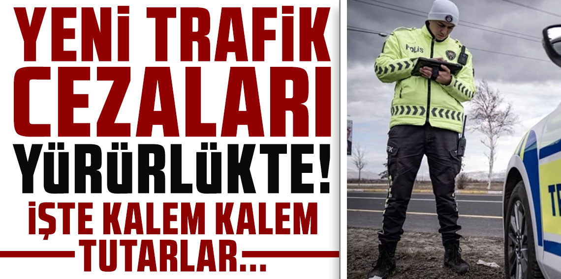 Yeni trafik cezaları yürürlükte! İşte kalem kalem tutarlar