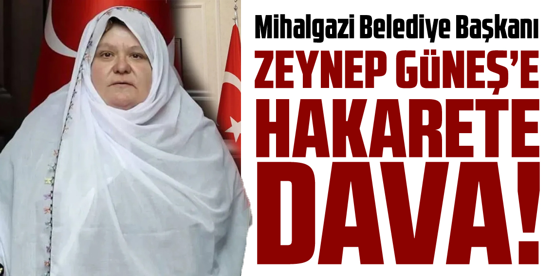 Mihalgazi Belediye Başkanı Zeynep Güneş'e hakarete dava