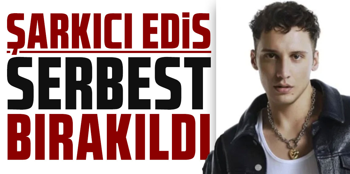 Gözaltına alınan ünlü şarkıcı Edis serbest bırakıldı