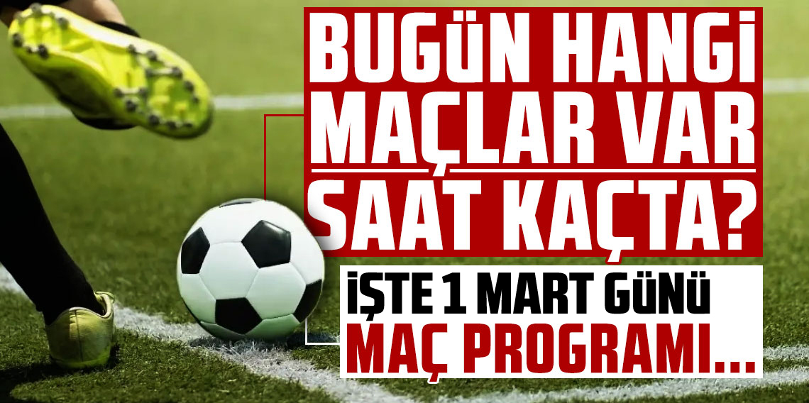 Bugün Hangi Maçlar Var, Saat Kaçta, Hangi Kanalda?