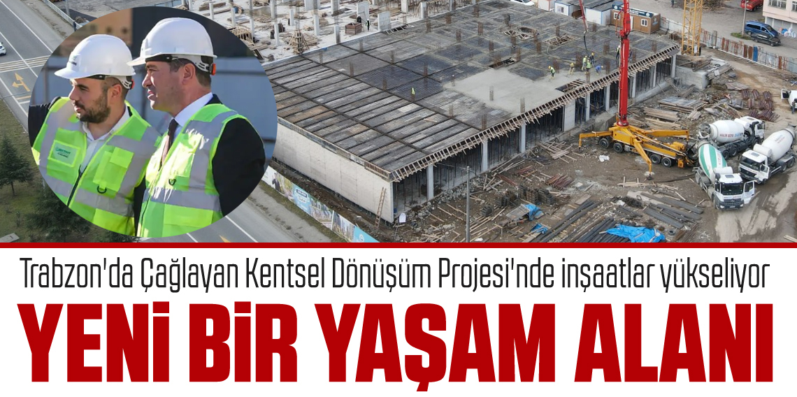 Trabzon'da Çağlayan Kentsel Dönüşüm Projesi Hızla Yükseliyor
