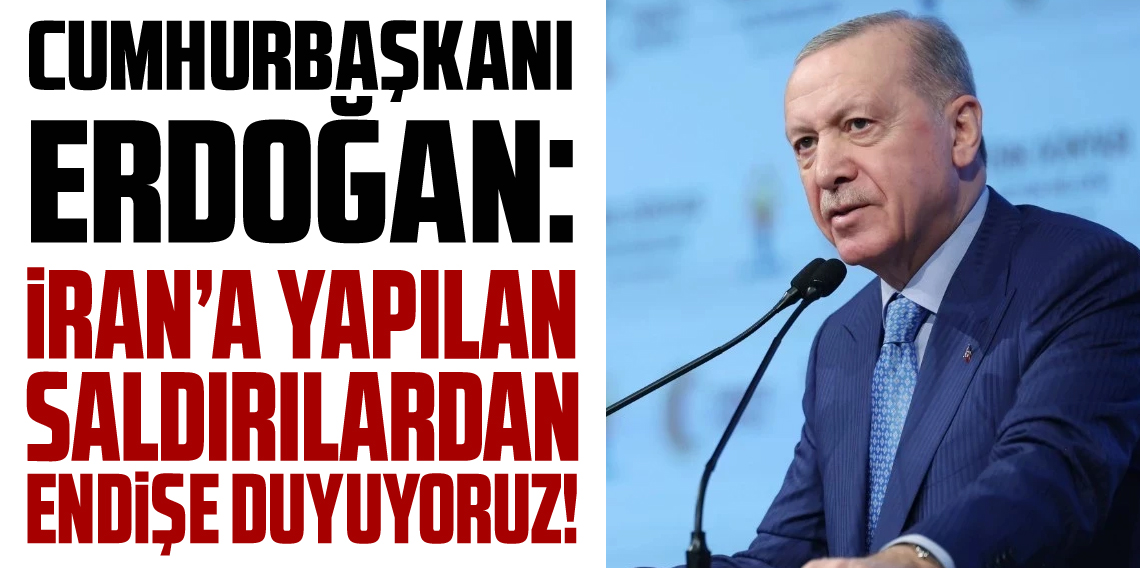 Erdoğan: İran'a yönelik saldırılardan üzüntü ve endişe duyuyoruz