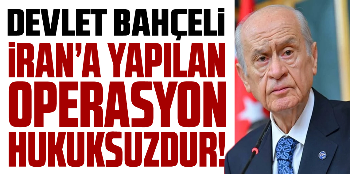 Bahçeli: İran'a askeri operasyon haksız ve hukuksuzdur