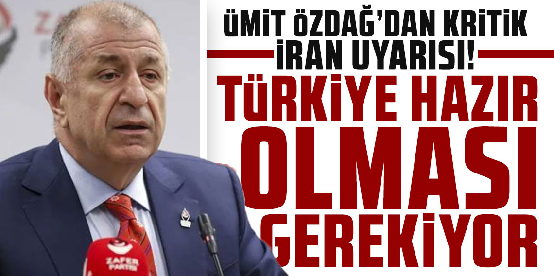 Ümit Özdağ'dan kritik İran uyarısı: ''Türkiye hazır olması gerekiyor''