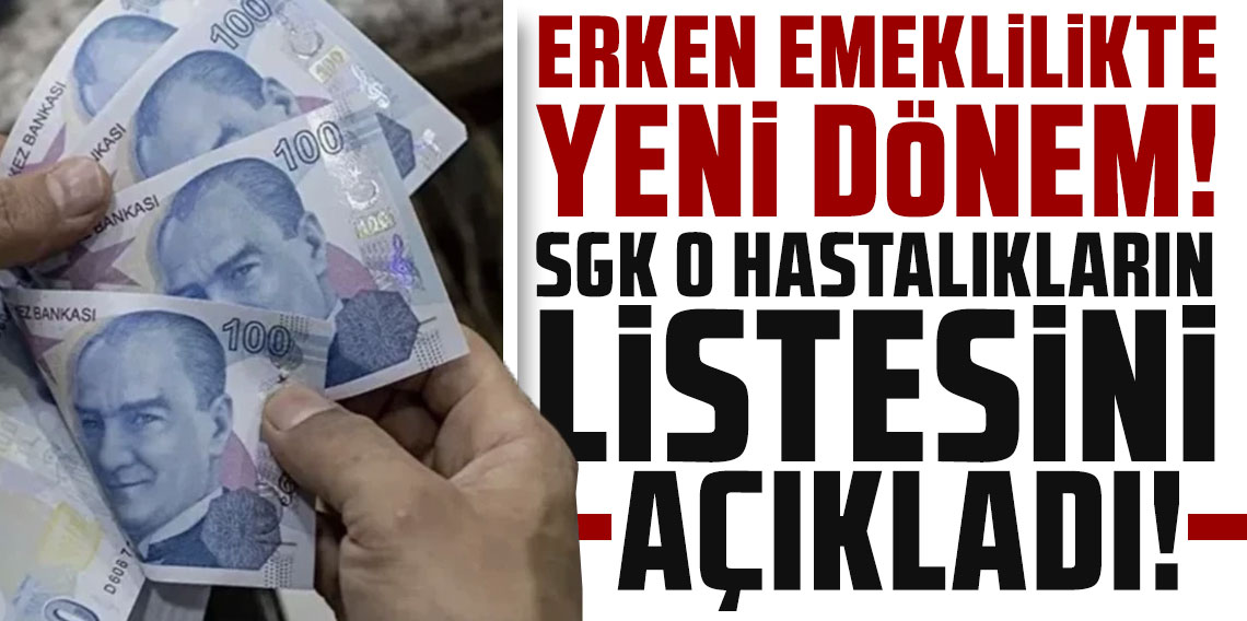 Erken emeklilikte yeni dönem! SGK o hastalıkların listesini açıkladı...
