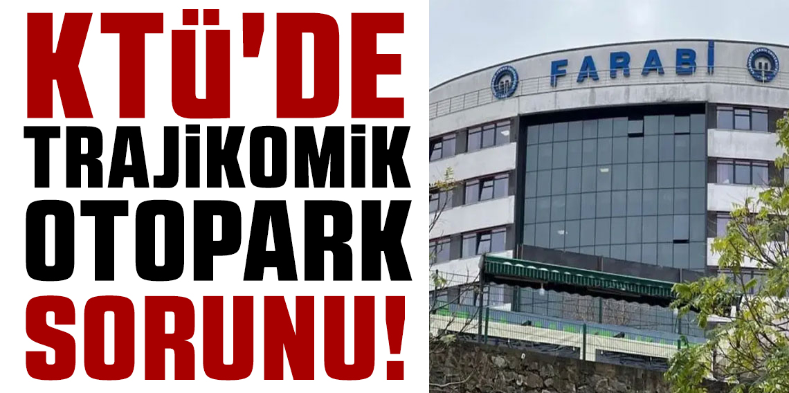 KTÜ'de Trajikomik Otopark Sorunu!