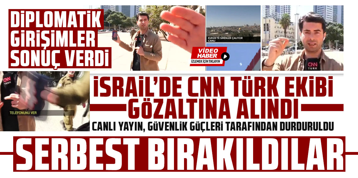 İsrail’de CNN TÜRK ekibine gözaltı: Canlı yayına müdahale edildi