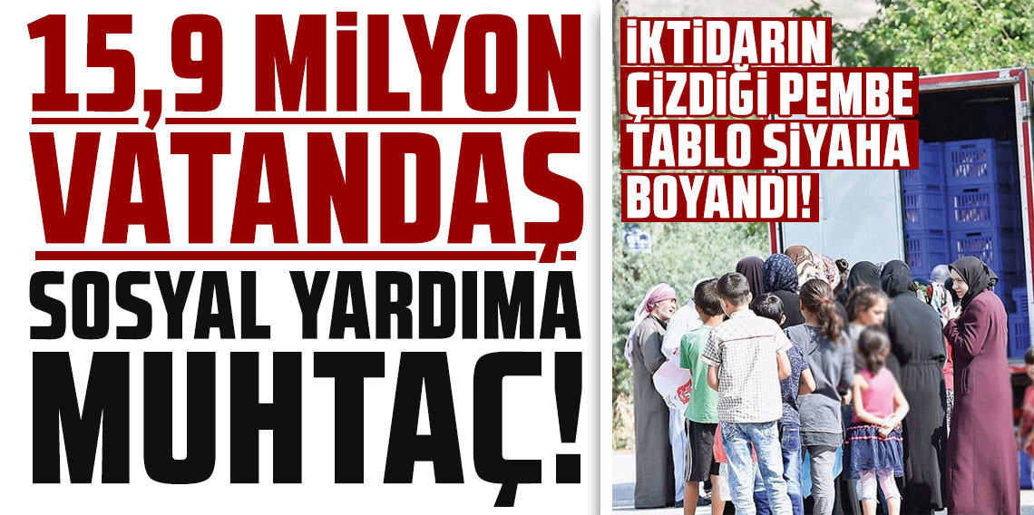 İktidarın çizdiği pembe tablo siyaha boyandı: 15,9 milyon vatandaş sosyal yardıma muhtaç