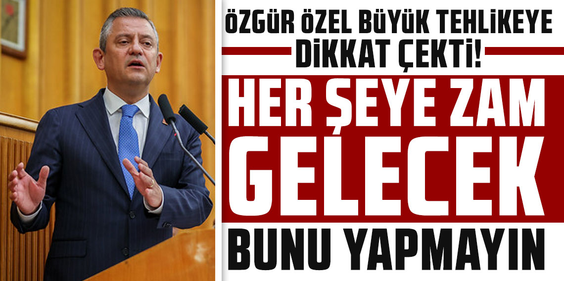 Özgür Özel 'büyük tehlikeye' dikkat çekti: 'Her şeye zam gelecek, bunu yapmayın'
