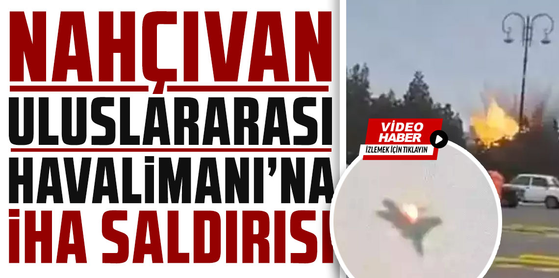 Nahçıvan Uluslararası Havalimanı'na İHA saldırısı