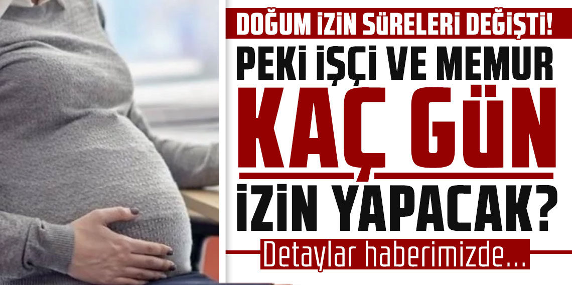 Doğum izin süreleri değişti! Peki işçi ve memur kaç gün izin yapacak?