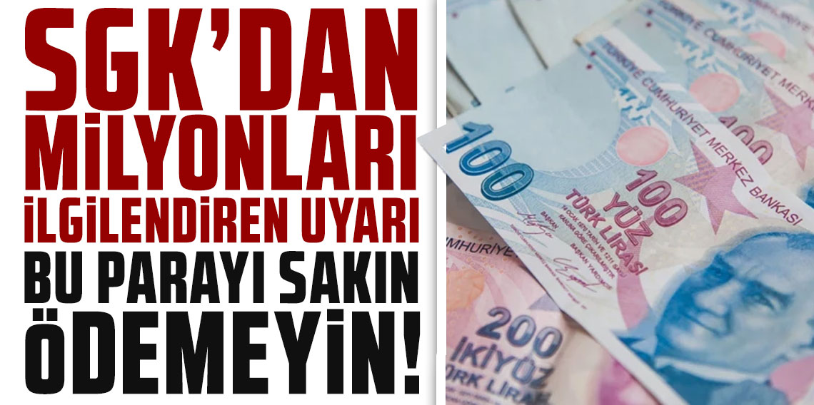 Bu parayı sakın ödemeyin! SGK’dan milyonları ilgilendiren uyarı!