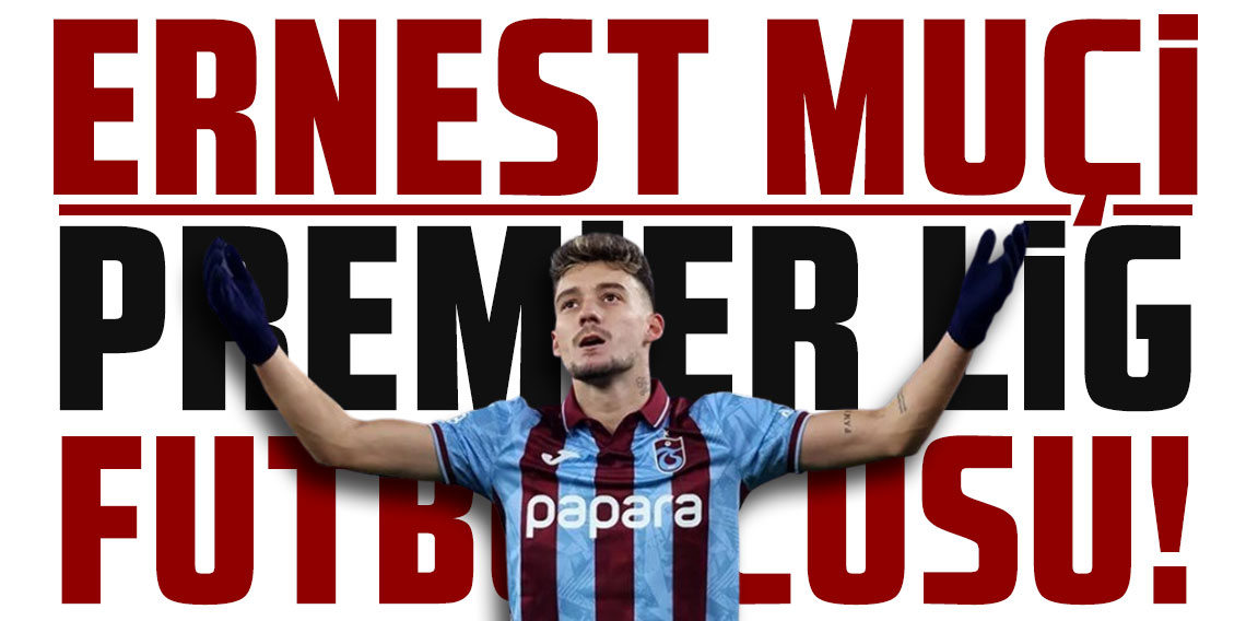 Fatih Tekke, Arnavut 10 numarayı yere göğe sığdırmadı: ERNEST MUÇİ, PREMİER LİG FUTBOLCUSU!