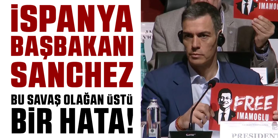 İspanya Başbakanı Sanchez: Bu savaş olağanüstü bir hata