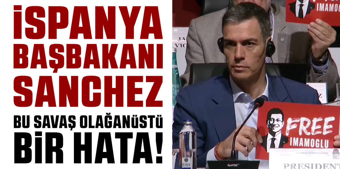 İspanya Başbakanı Sanchez: Bu savaş olağanüstü bir hata