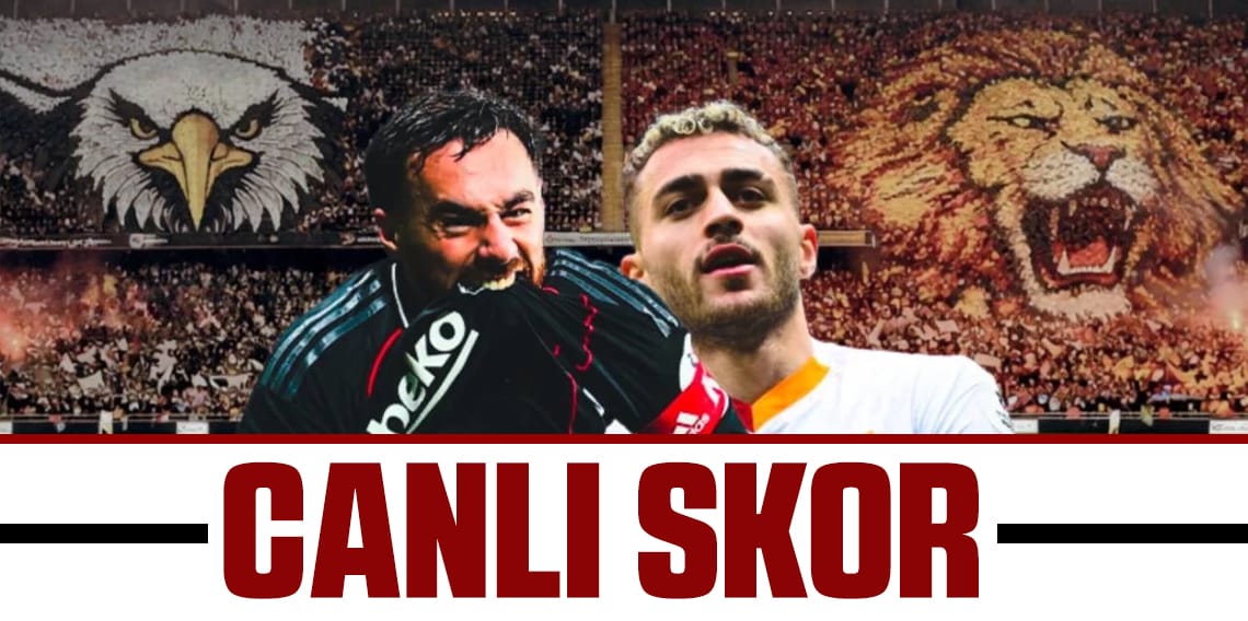 Beşiktaş - Galatasaray CANLI SKOR
