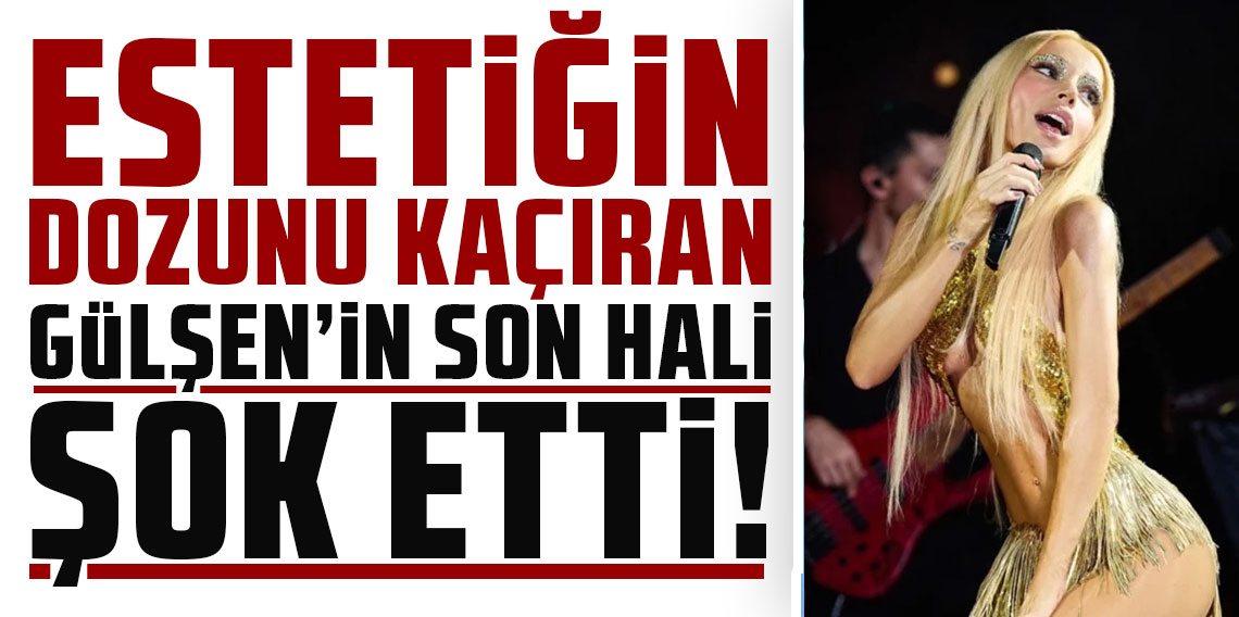 Estetiğin dozunu kaçıran Gülşen'in son hali şoke etti!