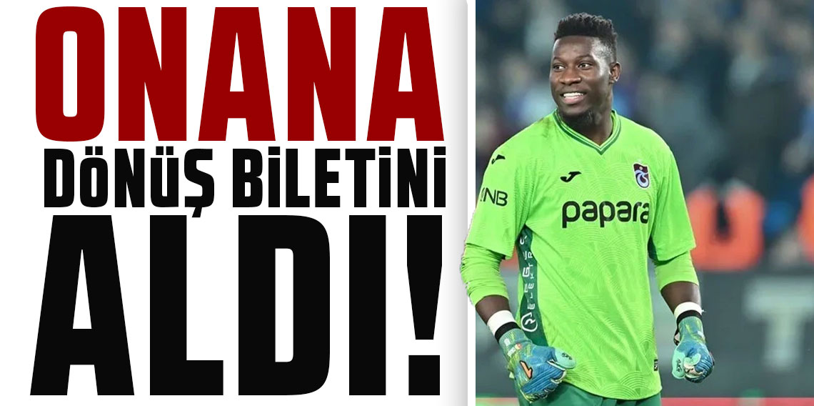ONANA DÖNÜŞ BİLETİNİ ALDI!