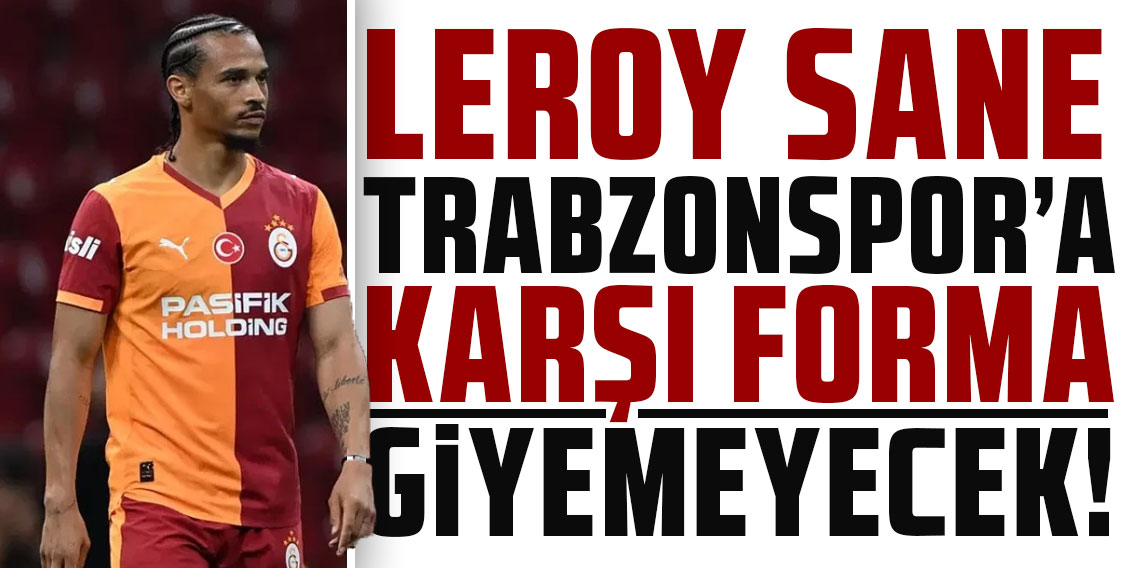 SANE, TRABZONSPOR’A KARŞI FORMA GİYEMEYECEK!