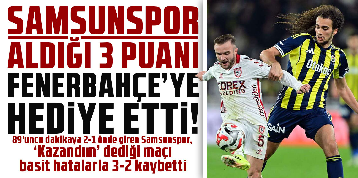 SAMSUNSPOR ALDIĞI 3 PUANI FENERBAHÇE’YE HEDİYE ETTİ!