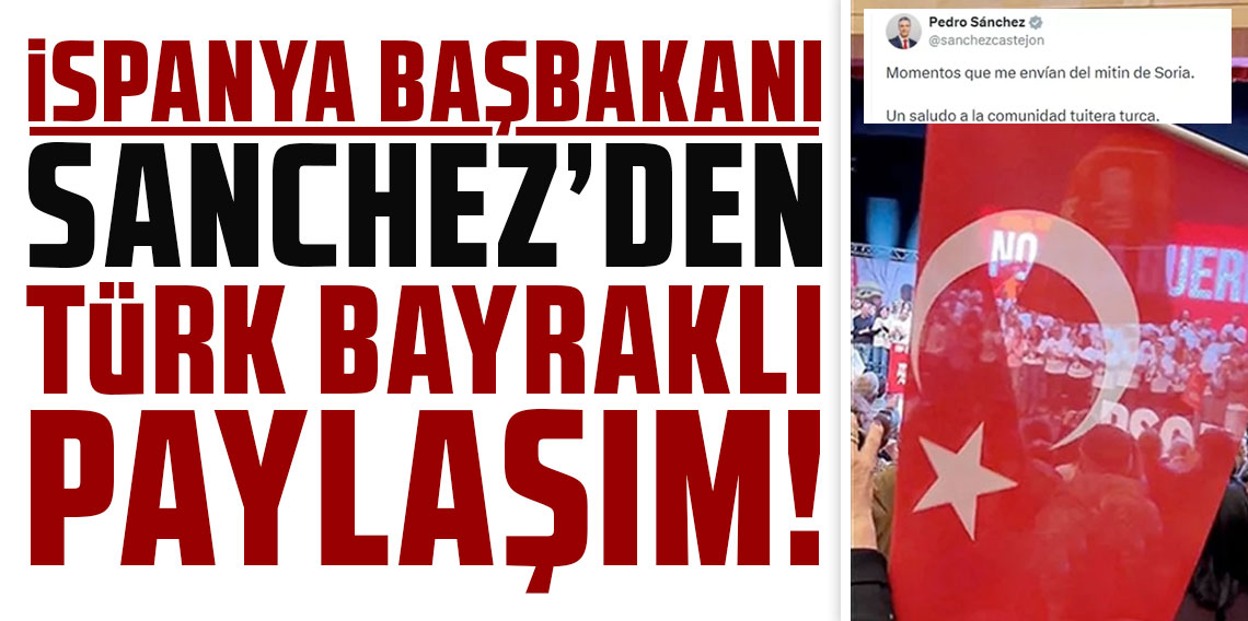 İspanya Başbakanı Sanchez'den Türk bayraklı paylaşım